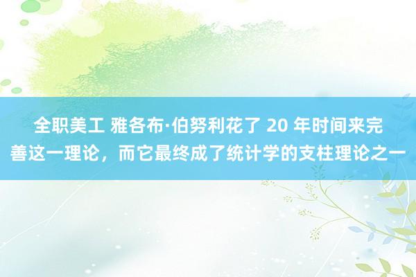 全职美工 雅各布·伯努利花了 20 年时间来完善这一理论，而它最终成了统计学的支柱理论之一