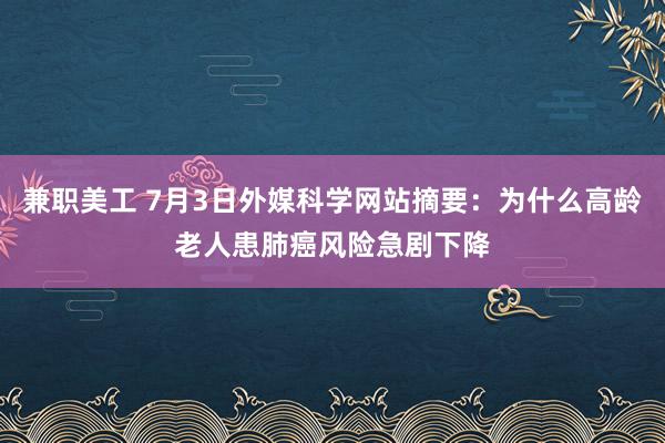 兼职美工 7月3日外媒科学网站摘要：为什么高龄老人患肺癌风险急剧下降