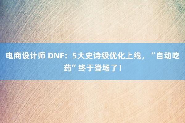 电商设计师 DNF：5大史诗级优化上线，“自动吃药”终于登场了！