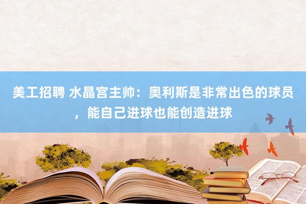 美工招聘 水晶宫主帅：奥利斯是非常出色的球员，能自己进球也能创造进球