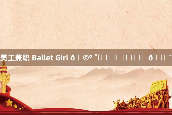 美工兼职 Ballet Girl 🩰 ˚୨୧⋆ ⸝⸝⸝ 𓍯